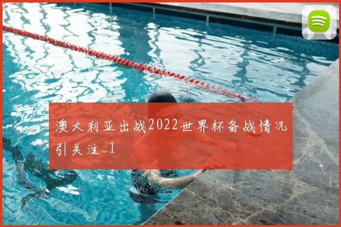 澳大利亚出战2022世界杯备战情况引关注_1