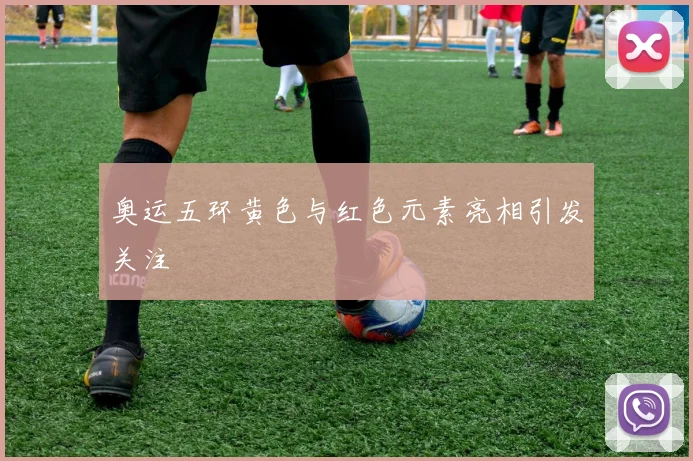 奥运五环黄色与红色元素亮相引发关注