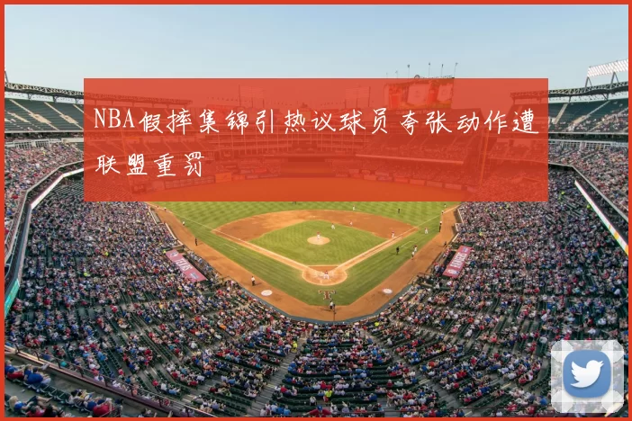 NBA假摔集锦引热议球员夸张动作遭联盟重罚