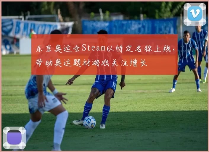 东京奥运会Steam以特定名称上线,带动奥运题材游戏关注增长