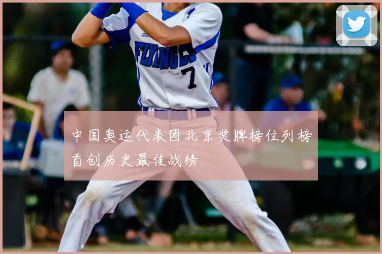 中国奥运代表团北京奖牌榜位列榜首创历史最佳战绩