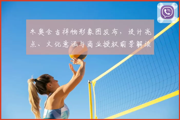冬奥会吉祥物形象图发布,设计亮点、文化意涵与商业授权前景解读