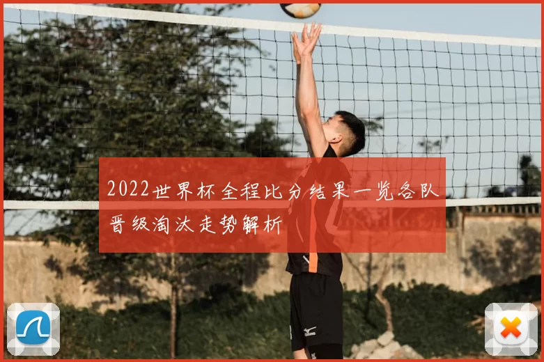 2022世界杯全程比分结果一览各队晋级淘汰走势解析