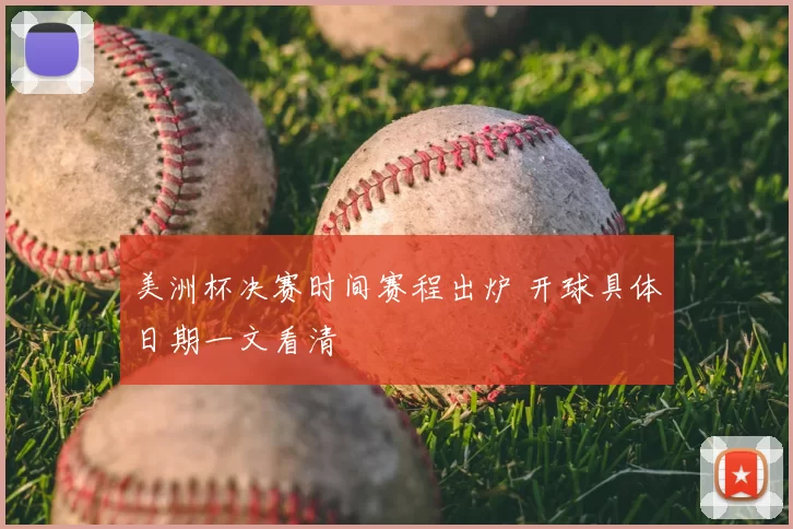 美洲杯决赛时间赛程出炉 开球具体日期一文看清